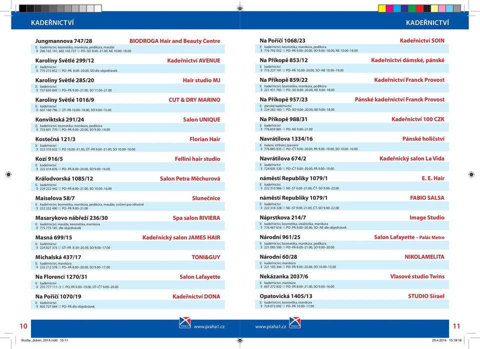 00 20.00, SO dle objednávek Kadeřnictví AVENUE Na Příkopě 853/12 775 227 191 PO PÁ 10.00 20.00, SO NE 10.00 19.00 Kadeřnictví dámské, pánské Karoliny Světlé 285/20 737 650 845 PO PÁ 9.00 21.00, SO 11.