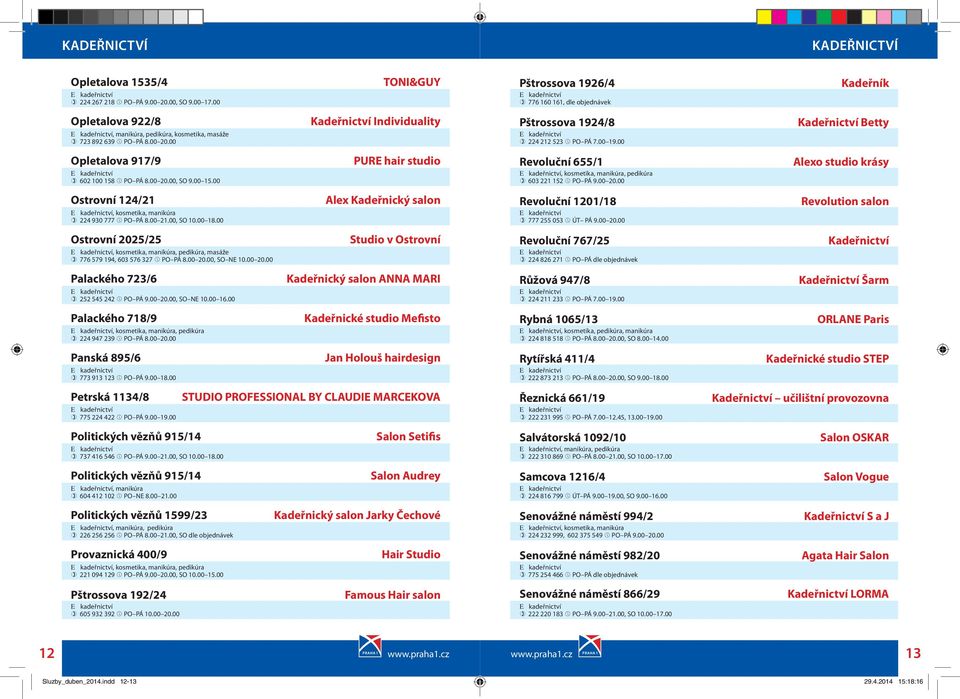 00 Kadeřnictví Individuality Pštrossova 1924/8 224 212 523 PO PÁ 7.00 19.00 Kadeřnictví Betty Opletalova 917/9 602 100 158