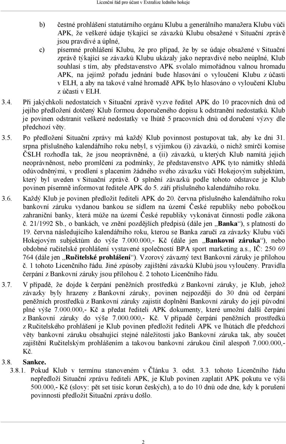 mimořádnou valnou hromadu APK, na jejímž pořadu jednání bude hlasování o vyloučení Klubu z účasti v ELH, a aby na takové valné hromadě APK bylo hlasováno o vyloučení Klubu z účasti v ELH. 3.4.