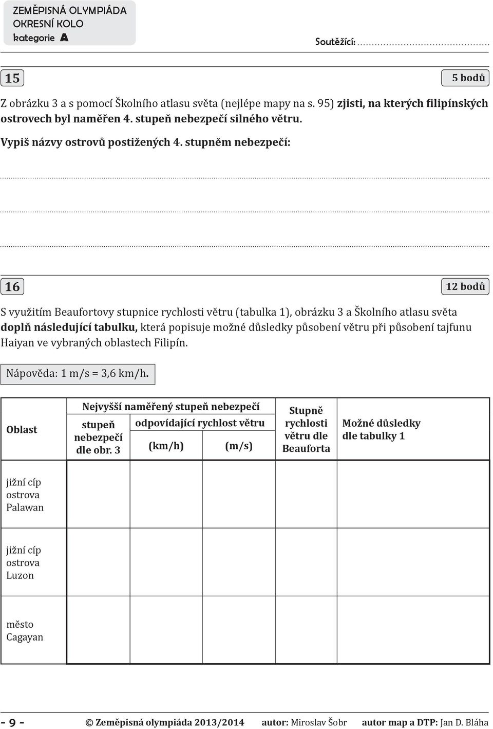 stupněm nebezpečí: 16 12 bodů S využitím Beaufortovy stupnice rychlosti větru (tabulka 1), obrázku 3 a Školního atlasu světa doplň následující tabulku, která popisuje možné důsledky