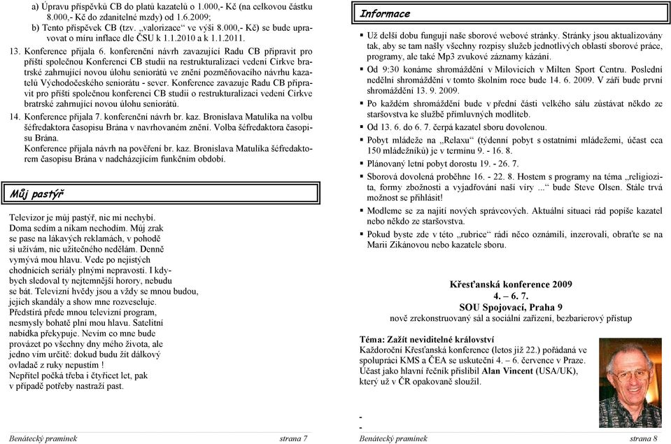 konferenční návrh zavazující Radu CB připravit pro příští společnou Konferenci CB studii na restrukturalizaci vedení Církve bratrské zahrnující novou úlohu seniorátů ve znění pozměňovacího návrhu