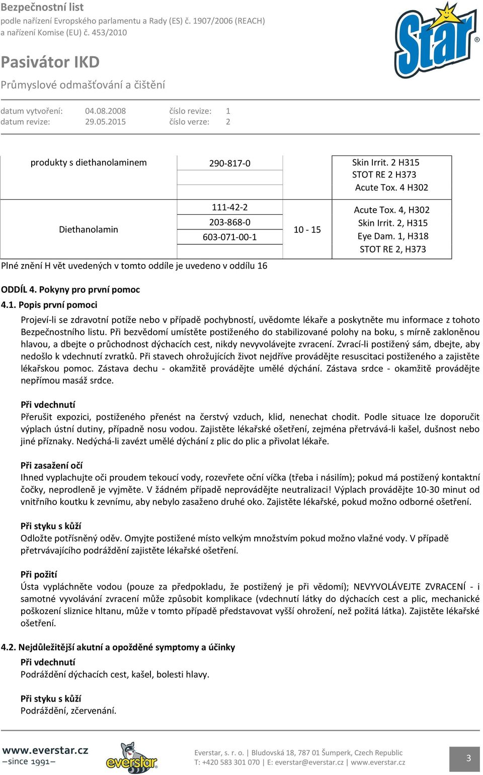 1, H318 STOT RE 2, H373 ODDÍL 4. Pokyny pro první pomoc 4.1. Popis první pomoci Projeví-li se zdravotní potíže nebo v případě pochybností, uvědomte lékaře a poskytněte mu informace z tohoto Bezpečnostního listu.