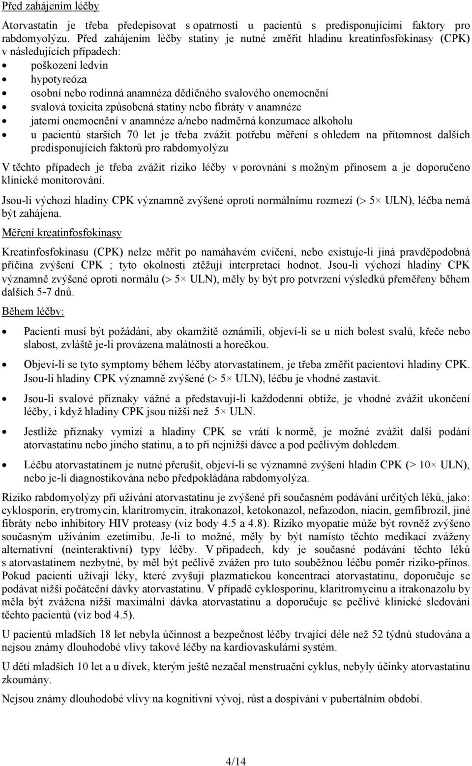 svalová toxicita způsobená statiny nebo fibráty v anamnéze jaterní onemocnění v anamnéze a/nebo nadměrná konzumace alkoholu u pacientů starších 70 let je třeba zvážit potřebu měření s ohledem na