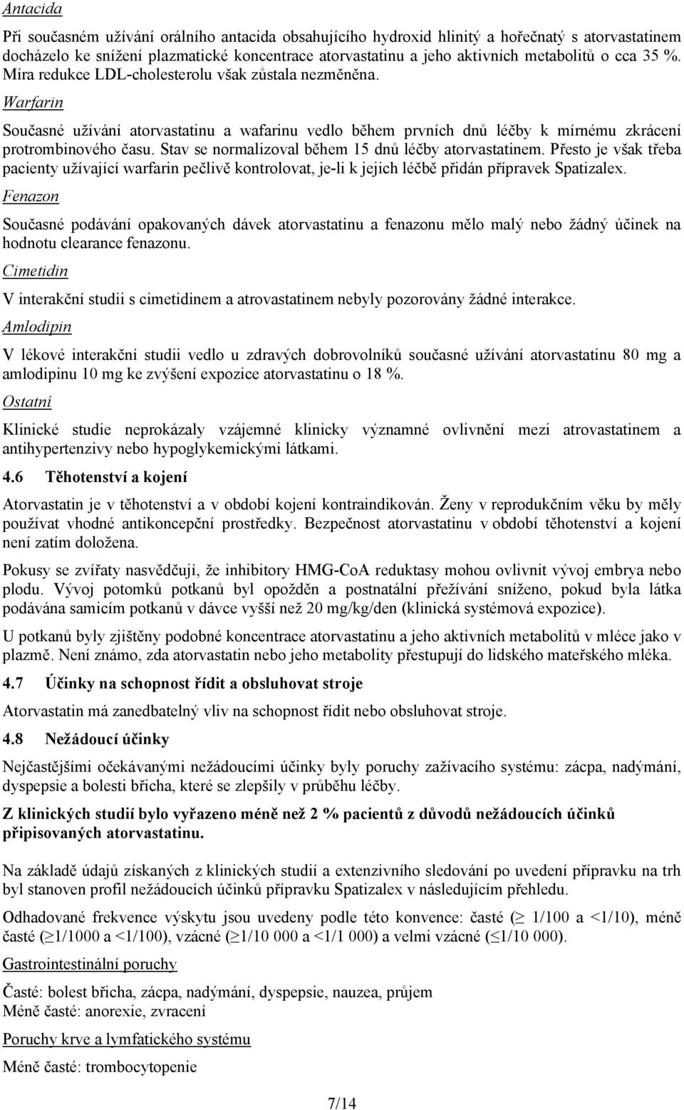 Stav se normalizoval během 15 dnů léčby atorvastatinem. Přesto je však třeba pacienty užívající warfarin pečlivě kontrolovat, je-li k jejich léčbě přidán přípravek Spatizalex.