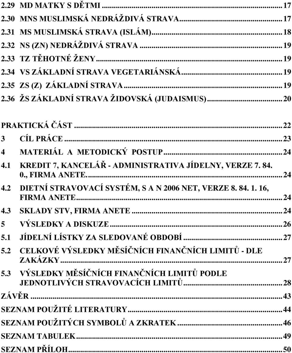 1 KREDIT 7, KANCELÁŘ - ADMINISTRATIVA JÍDELNY, VERZE 7. 84. 0., FIRMA ANETE.... 24 4.2 DIETNÍ STRAVOVACÍ SYSTÉM, S A N 2006 NET, VERZE 8. 84. 1. 16, FIRMA ANETE... 24 4.3 SKLADY STV, FIRMA ANETE.