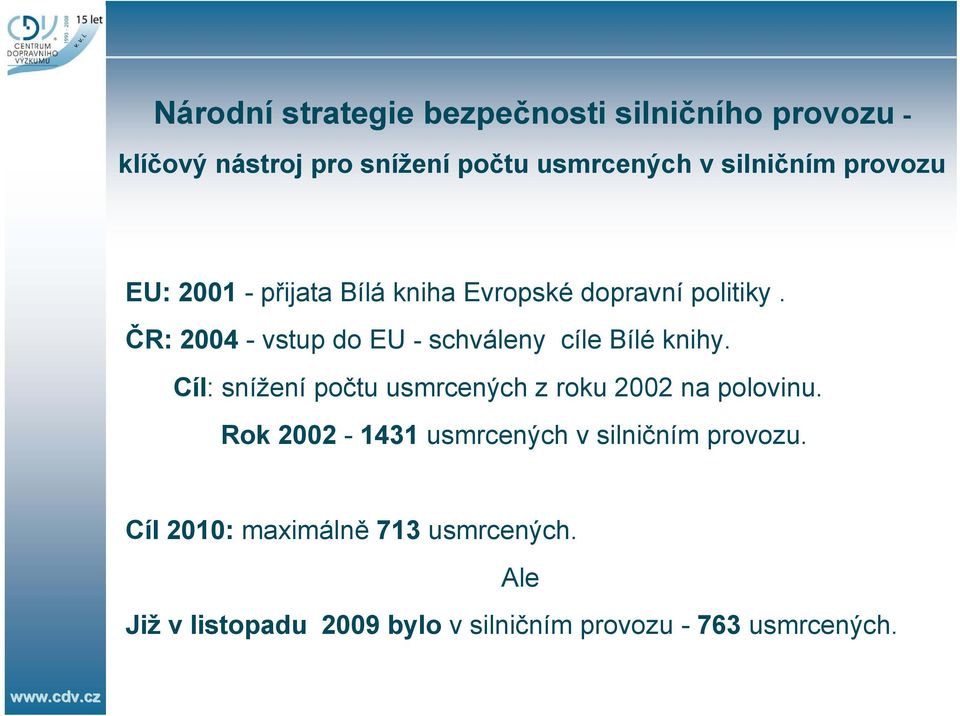 ČR: 2004 - vstup do EU - schváleny cíle Bílé knihy. Cíl: snížení počtu usmrcených z roku 2002 na polovinu.