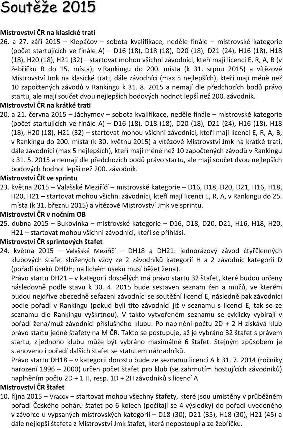 mohou všichni závodníci, kteří mají licenci E, R, A, B (v žebříčku B do 15. místa), v Rankingu do 200. místa (k 31.