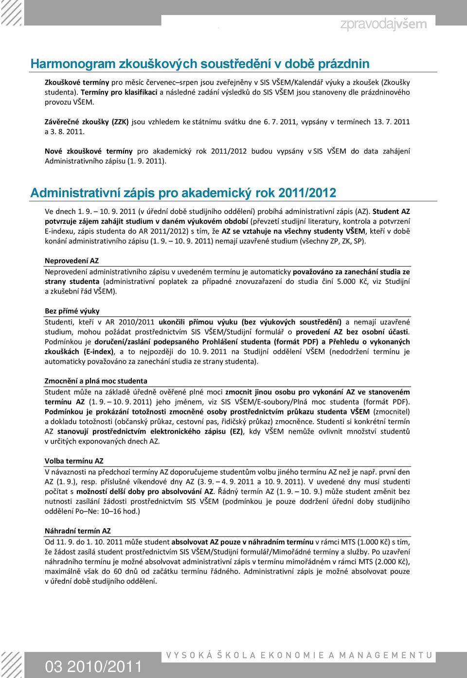 2011, vypsány v termínech 13. 7. 2011 a 3. 8. 2011. Nové zkouškové termíny pro akademický rok 2011/2012 budou vypsány v SIS VŠEM do data zahájení Administrativního zápisu (1. 9. 2011).