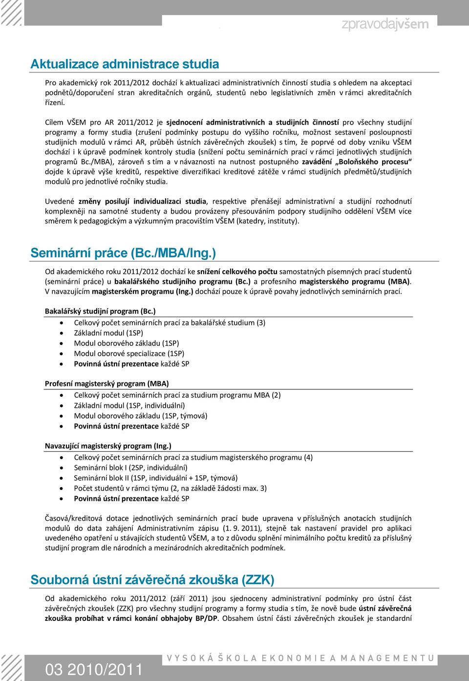 Cílem VŠEM pro AR 2011/2012 je sjednocení administrativních a studijních činností pro všechny studijní programy a formy studia (zrušení podmínky postupu do vyššího ročníku, možnost sestavení