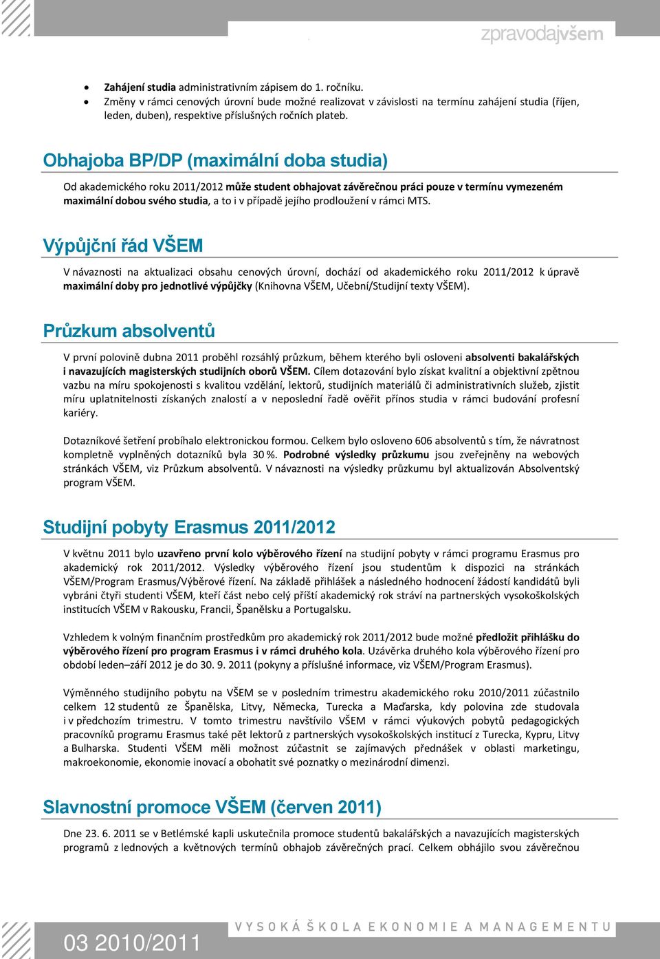 Obhajoba BP/DP (maximální doba studia) Od akademického roku 2011/2012 může student obhajovat závěrečnou práci pouze v termínu vymezeném maximální dobou svého studia, a to i v případě jejího