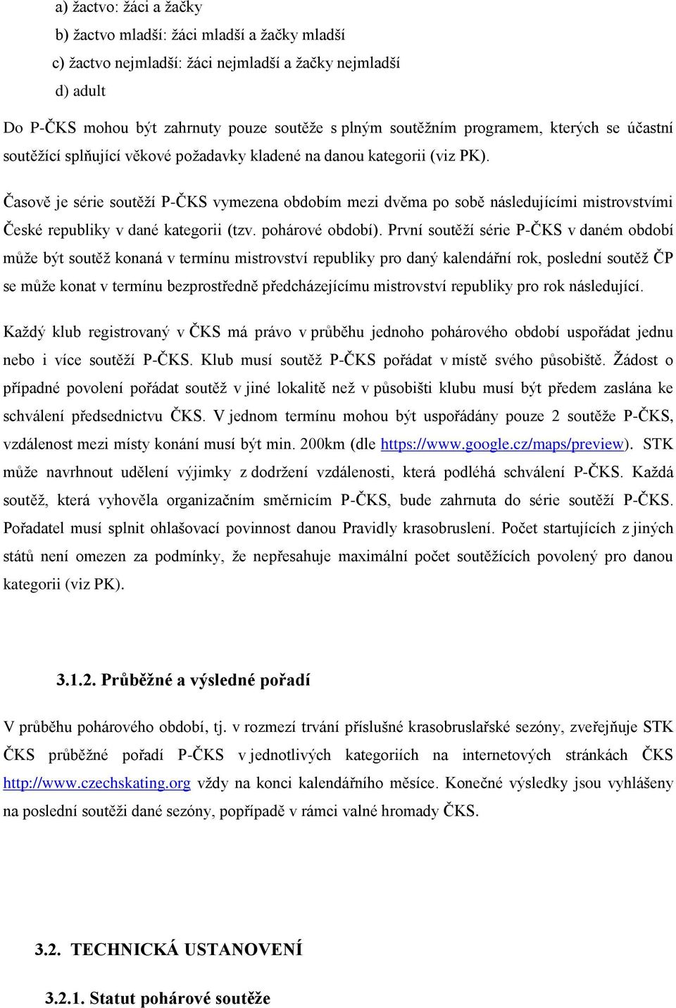 Časově je série soutěží P-ČKS vymezena obdobím mezi dvěma po sobě následujícími mistrovstvími České republiky v dané kategorii (tzv. pohárové období).