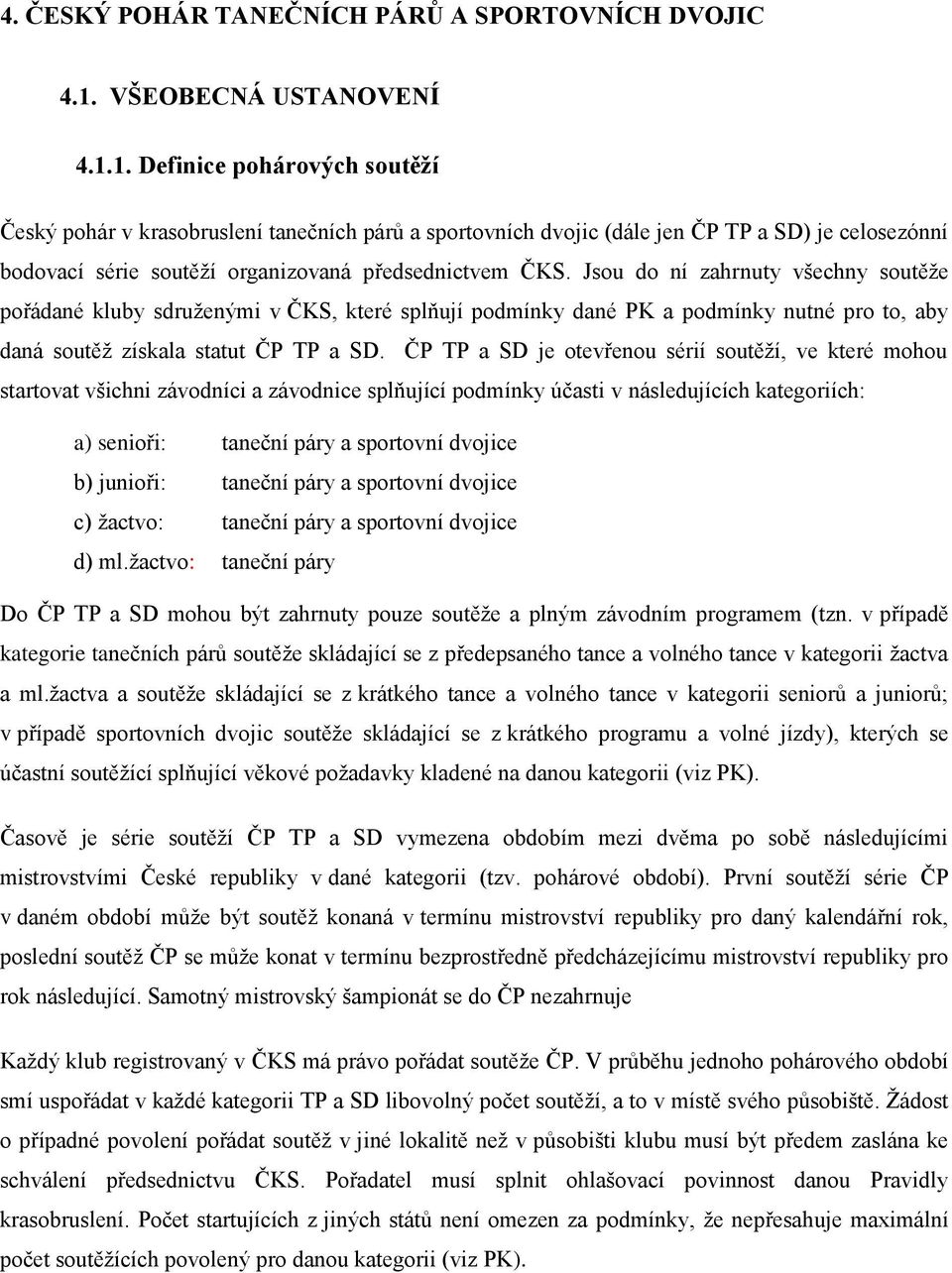 1. Definice pohárových soutěží Český pohár v krasobruslení tanečních párů a sportovních dvojic (dále jen ČP TP a SD) je celosezónní bodovací série soutěží organizovaná předsednictvem ČKS.