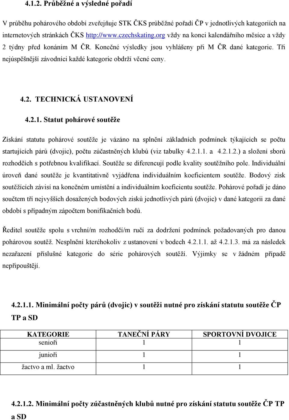 2.1. Statut pohárové soutěže Získání statutu pohárové soutěže je vázáno na splnění základních podmínek týkajících se počtu startujících párů (dvojic), počtu zúčastněných klubů (viz tabulky 4.2.1.1. a 4.