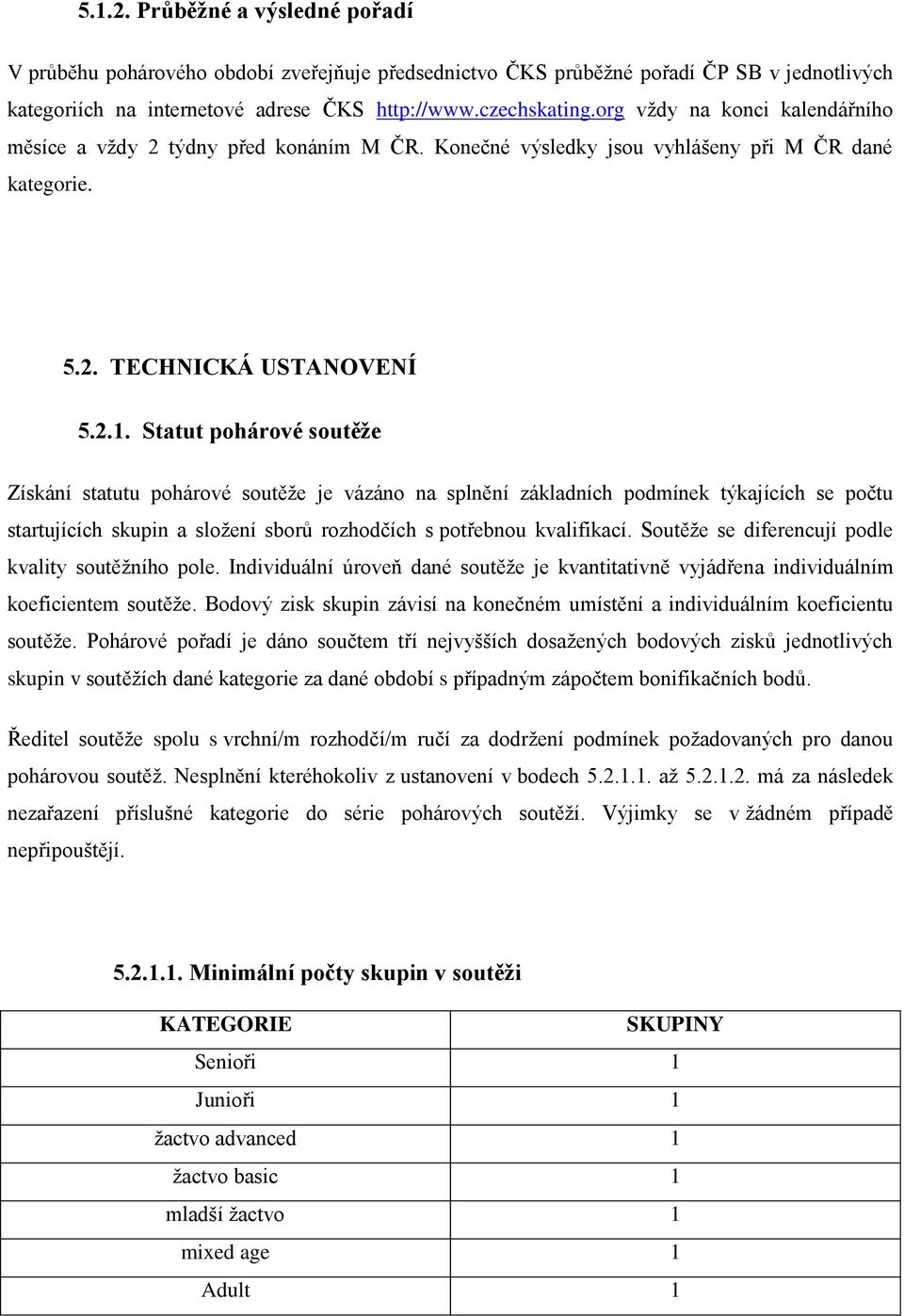 Statut pohárové soutěže Získání statutu pohárové soutěže je vázáno na splnění základních podmínek týkajících se počtu startujících skupin a složení sborů rozhodčích s potřebnou kvalifikací.