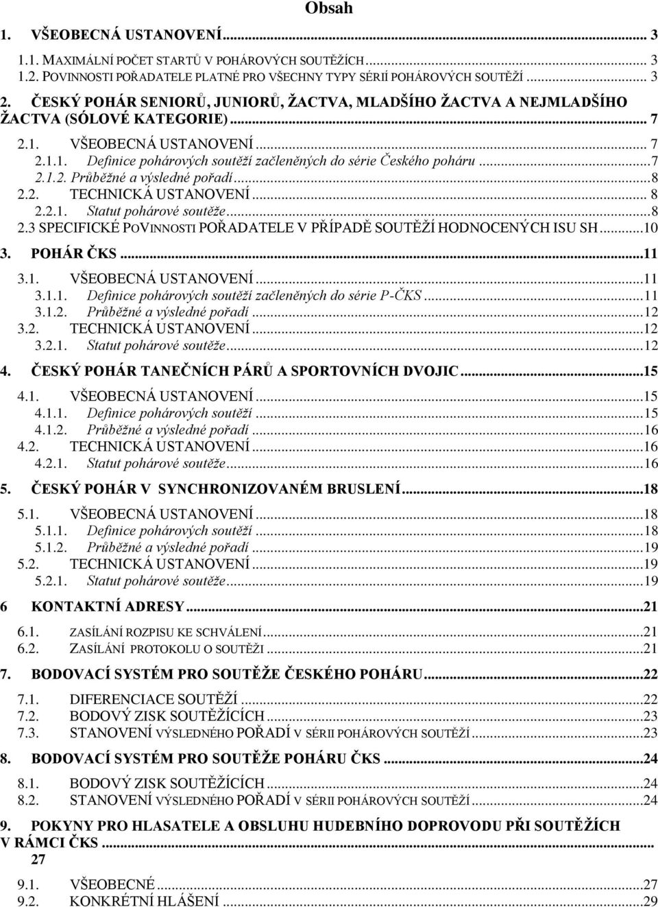 .. 7 2.1.2. Průběžné a výsledné pořadí... 8 2.2. TECHNICKÁ USTANOVENÍ... 8 2.2.1. Statut pohárové soutěže... 8 2.3 SPECIFICKÉ POVINNOSTI POŘADATELE V PŘÍPADĚ SOUTĚŽÍ HODNOCENÝCH ISU SH...10 3.