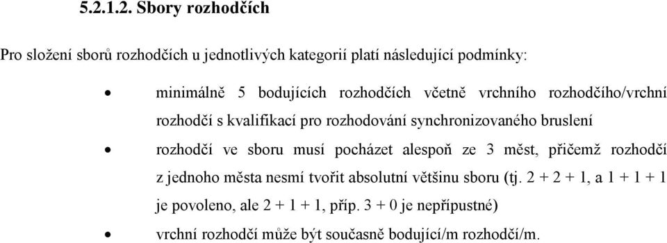 rozhodčí ve sboru musí pocházet alespoň ze 3 měst, přičemž rozhodčí z jednoho města nesmí tvořit absolutní většinu sboru (tj.