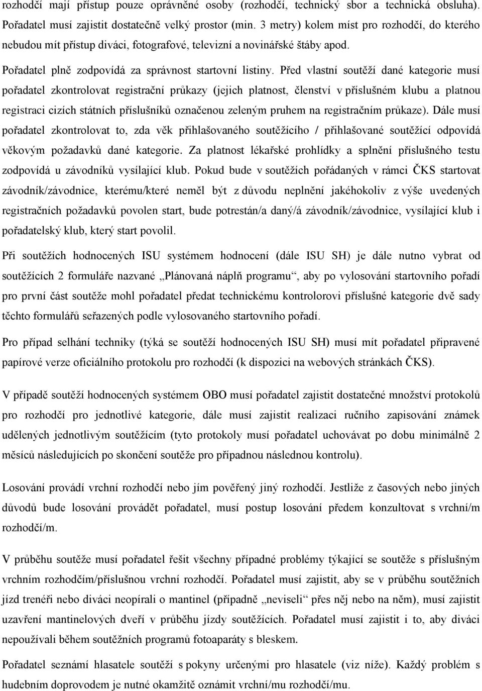 Před vlastní soutěží dané kategorie musí pořadatel zkontrolovat registrační průkazy (jejich platnost, členství v příslušném klubu a platnou registraci cizích státních příslušníků označenou zeleným