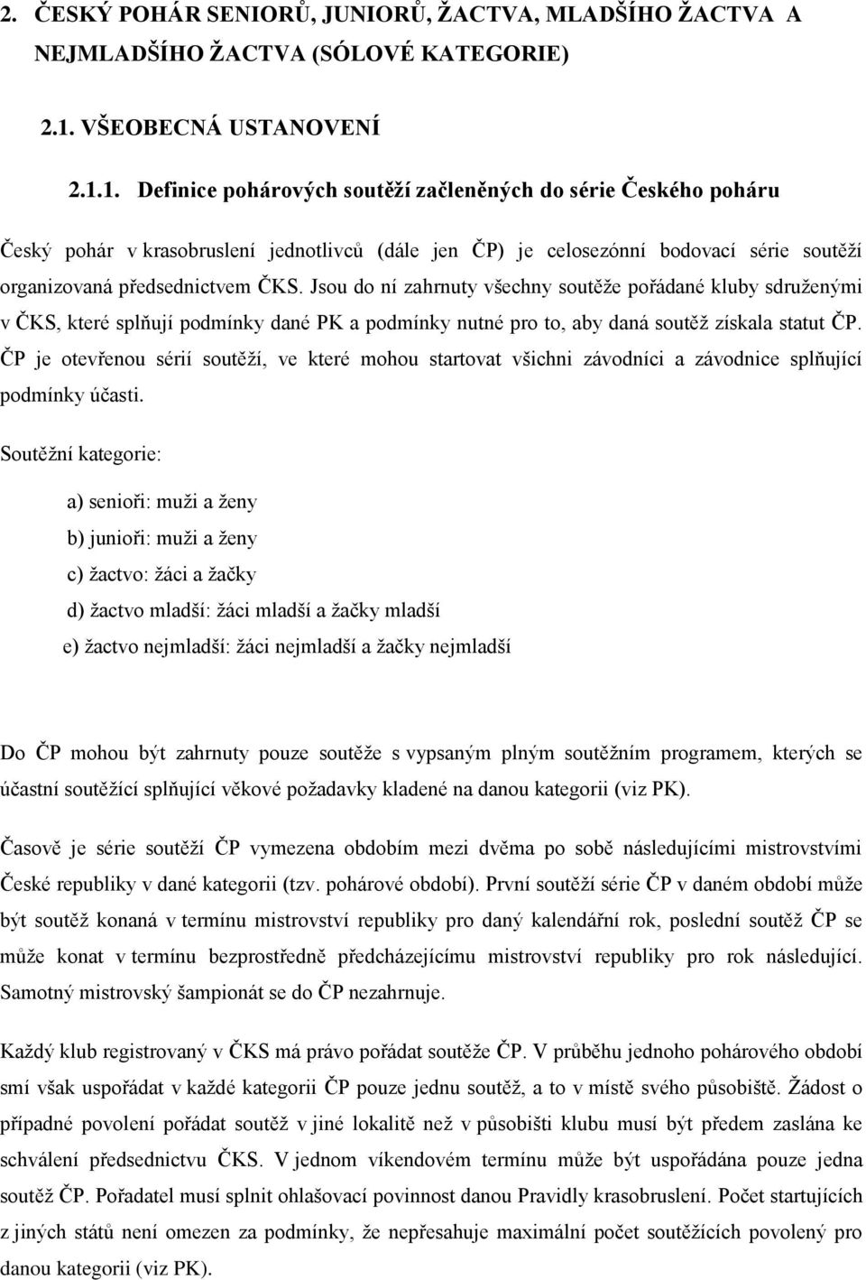 1. Definice pohárových soutěží začleněných do série Českého poháru Český pohár v krasobruslení jednotlivců (dále jen ČP) je celosezónní bodovací série soutěží organizovaná předsednictvem ČKS.