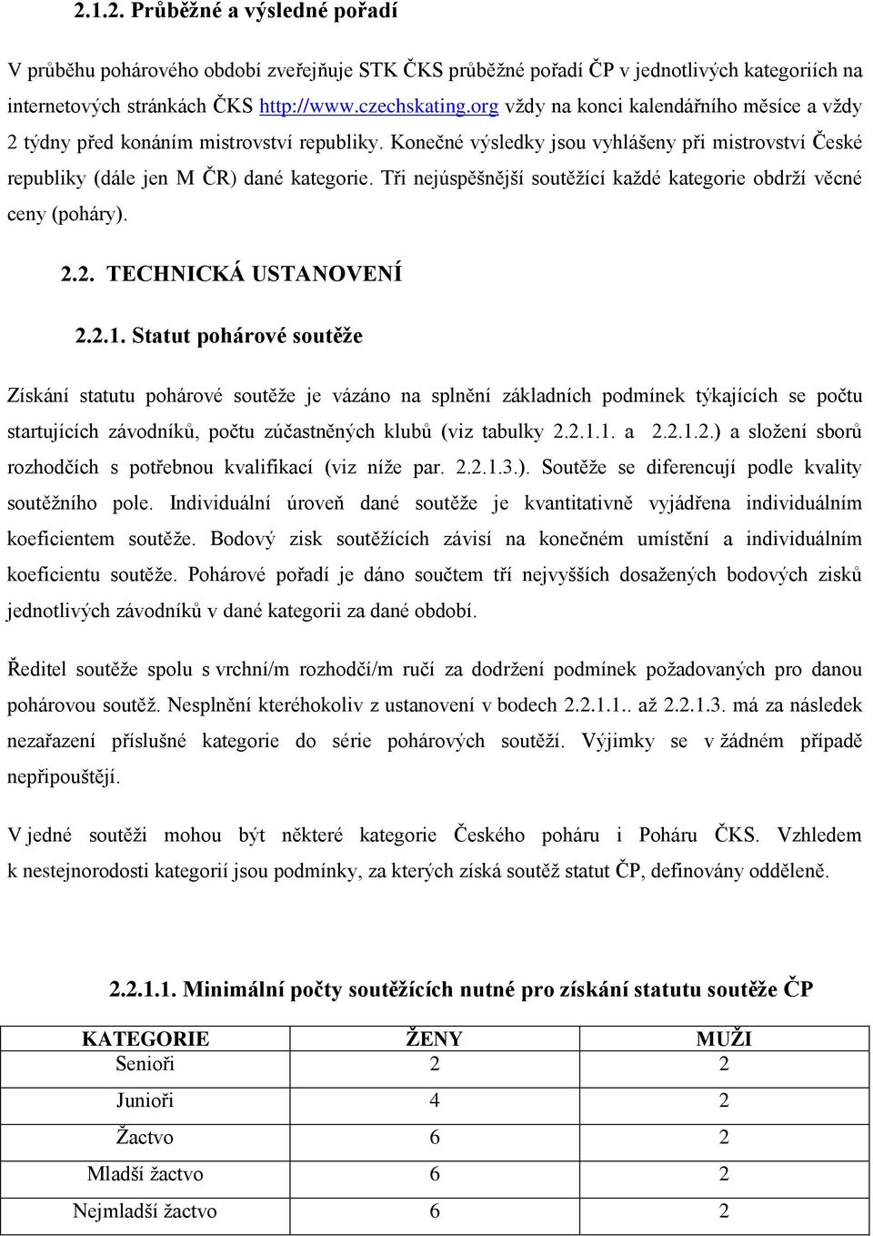 Tři nejúspěšnější soutěžící každé kategorie obdrží věcné ceny (poháry). 2.2. TECHNICKÁ USTANOVENÍ 2.2.1.