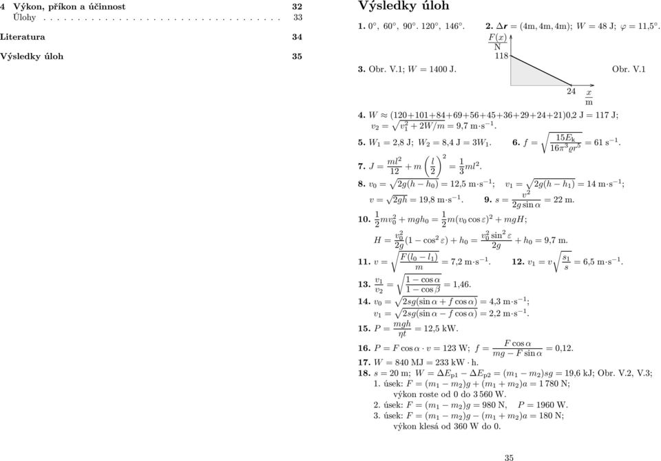 v 0 = g(h h 0 )=1,5 m s 1 ; v 1 = g(h h 1 )=14m s 1 ; v = gh =19,8 m s 1. 9. s = v g sin α =m. 10. 1 mv 0 + mgh 0 = 1 m(v 0 cos ε) + mgh; H = v 0 g (1 cos ε)+h 0 = v 0 sin ε + h g 0 =9,7 m. (l0 l 11.