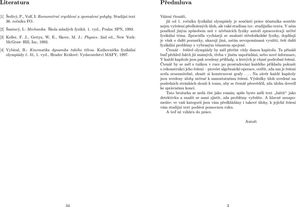 , Hradec Králové: Vydavatelství MAY, 1997. Vážení čtenáři, již od 1. ročníku fyzikální olympiády je součástí práce účastníka soutěže nejen vyřešení předložených úloh, ale také studium tzv.