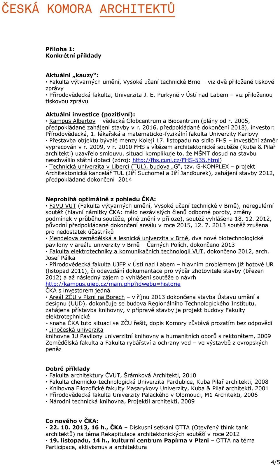 2016, předpokládané dokončení 2018), investor: Přírodovědecká, 1. lékařská a matematicko-fyzikální fakulta Univerzity Karlovy Přestavba objektu bývalé menzy Kolejí 17.