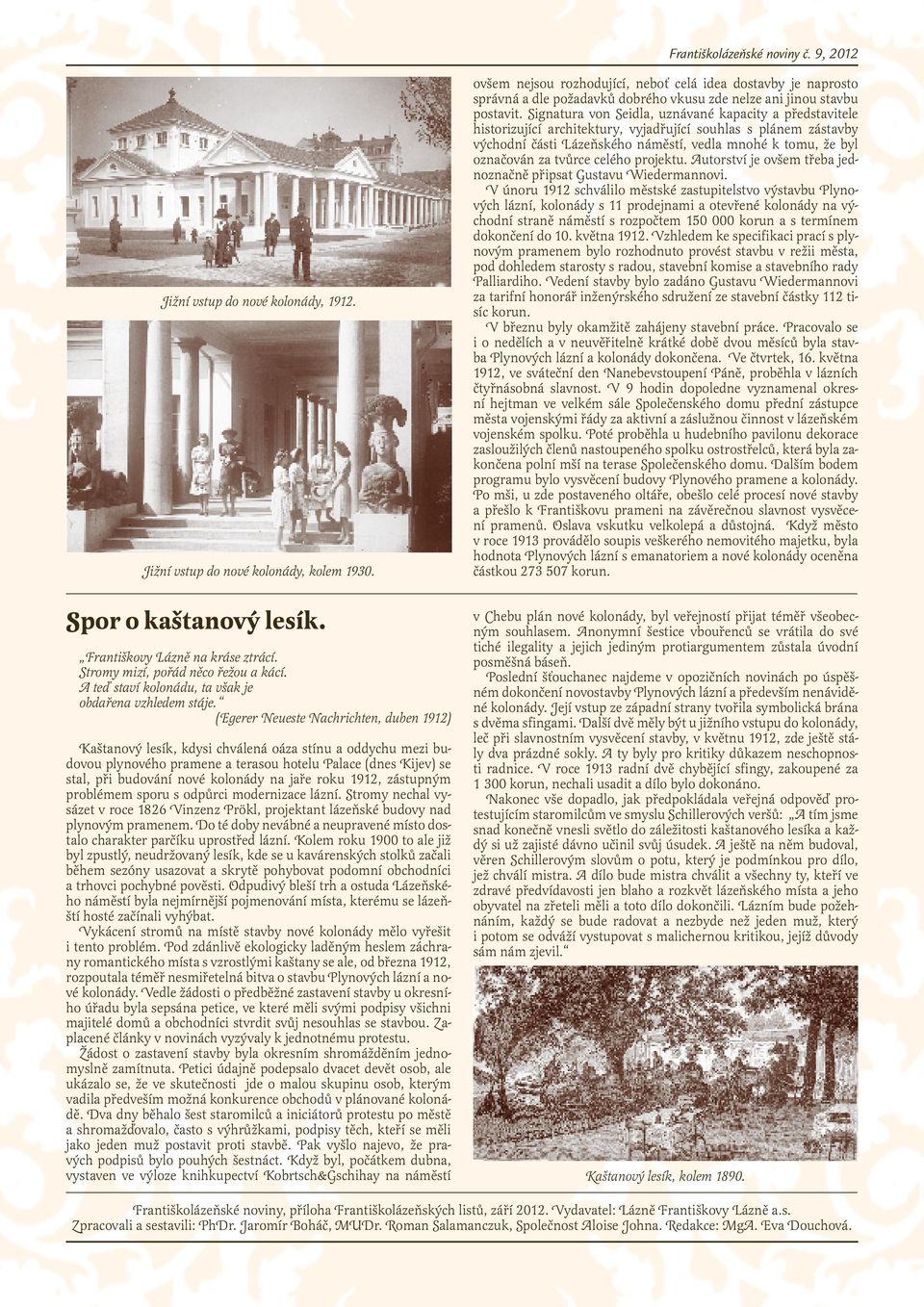 (Egerer Neueste Nachrichten, duben 1912) Kaštanový lesík, kdysi chválená oáza stínu a oddychu mezi budovou plynového pramene a terasou hotelu Palace (dnes Kijev) se stal, při budování nové kolonády