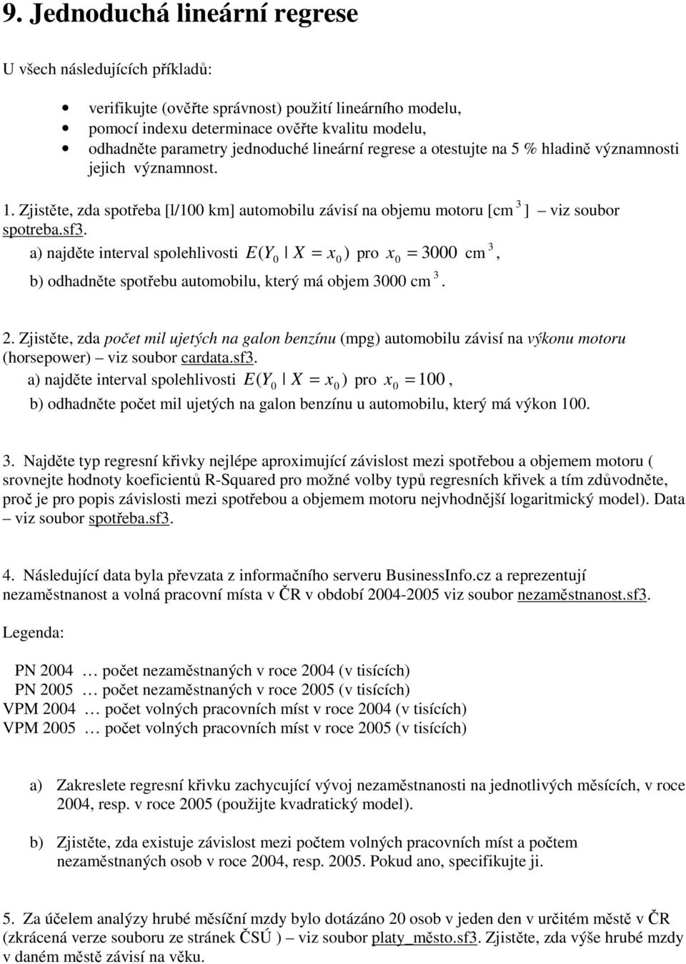 a) najděte nterval spolehlvost E Y X = ) pro x 3000 cm 3, ( 0 x0 0 = b) odhadněte spotřebu automoblu, který má objem 3000 cm 3. 2.