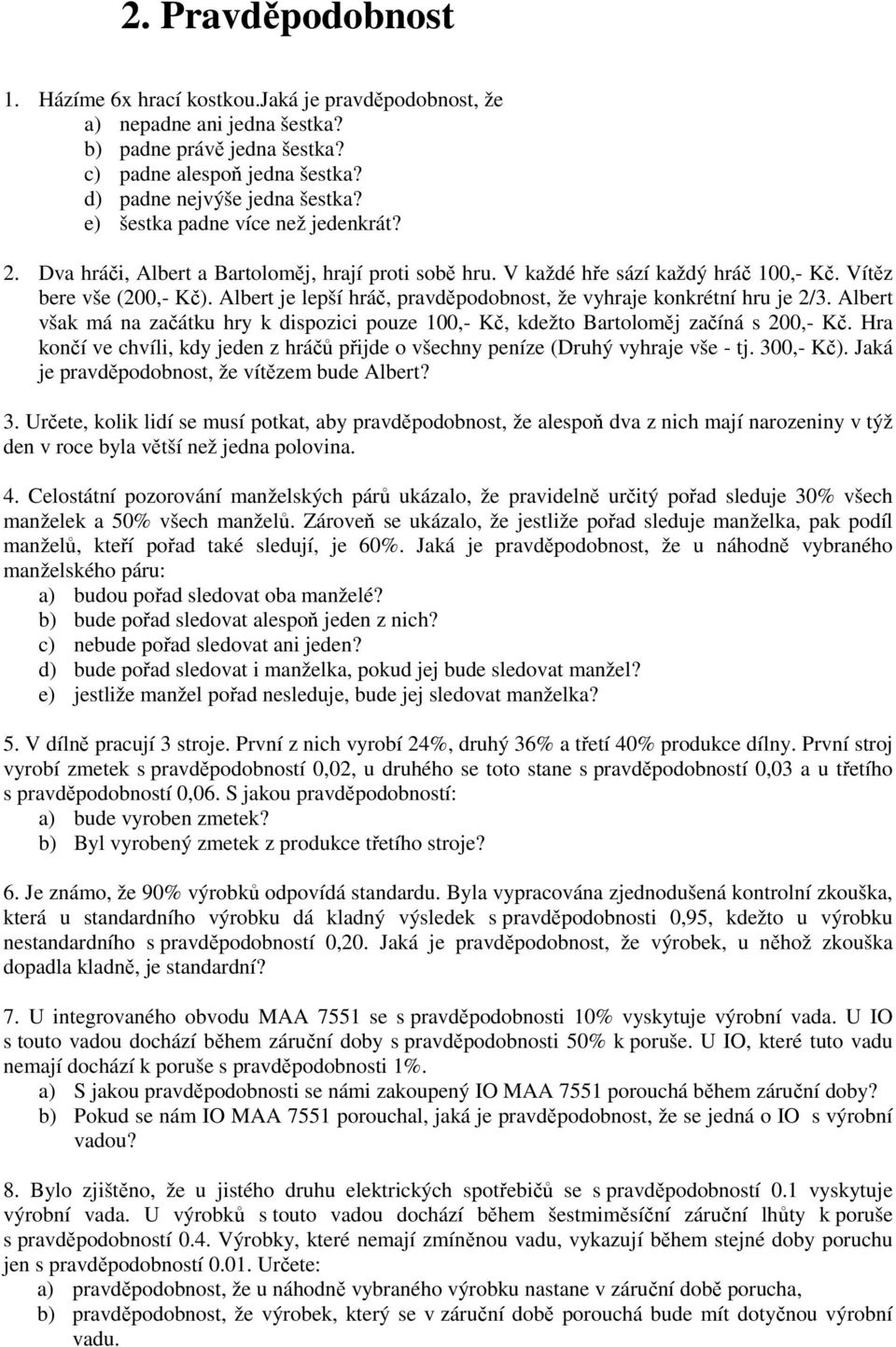 Albert je lepší hráč, pravděpodobnost, že vyhraje konkrétní hru je 2/3. Albert však má na začátku hry k dspozc pouze 100,- Kč, kdežto Bartoloměj začíná s 200,- Kč.