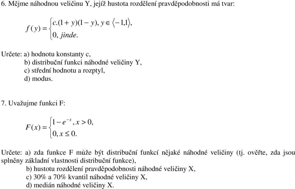 Uvažujme funkc F: x 1 e, x > 0, F( x) = 0, x 0. Určete: a) zda funkce F může být dstrbuční funkcí nějaké náhodné velčny (tj.