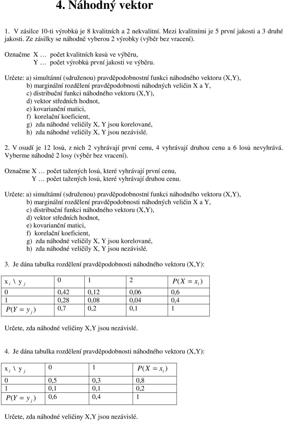 Určete: a) smultánní (sdruženou) pravděpodobnostní funkc náhodného vektoru (X,Y), b) margnální rozdělení pravděpodobnost náhodných velčn X a Y, c) dstrbuční funkc náhodného vektoru (X,Y), d) vektor