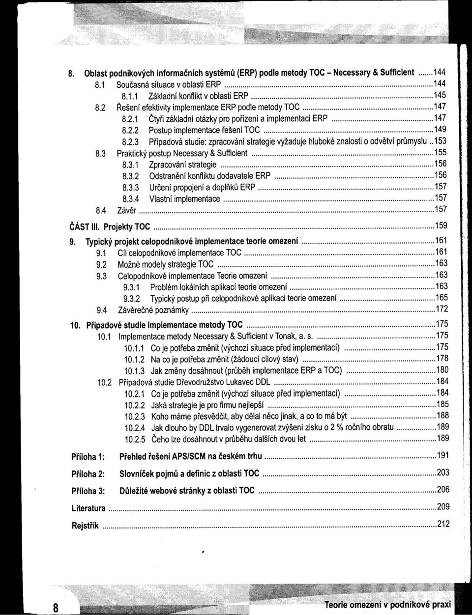 . 153 8.3 Praktický postup Necessary & Sufficient 155 8.3.1 Zpracování strategie 156 8.3.2 Odstranení konfliktu dodavatele ERP 156 8.3.3 Určení propojení a doplňku ERP 157 8.3.4 Vlastní implementace.