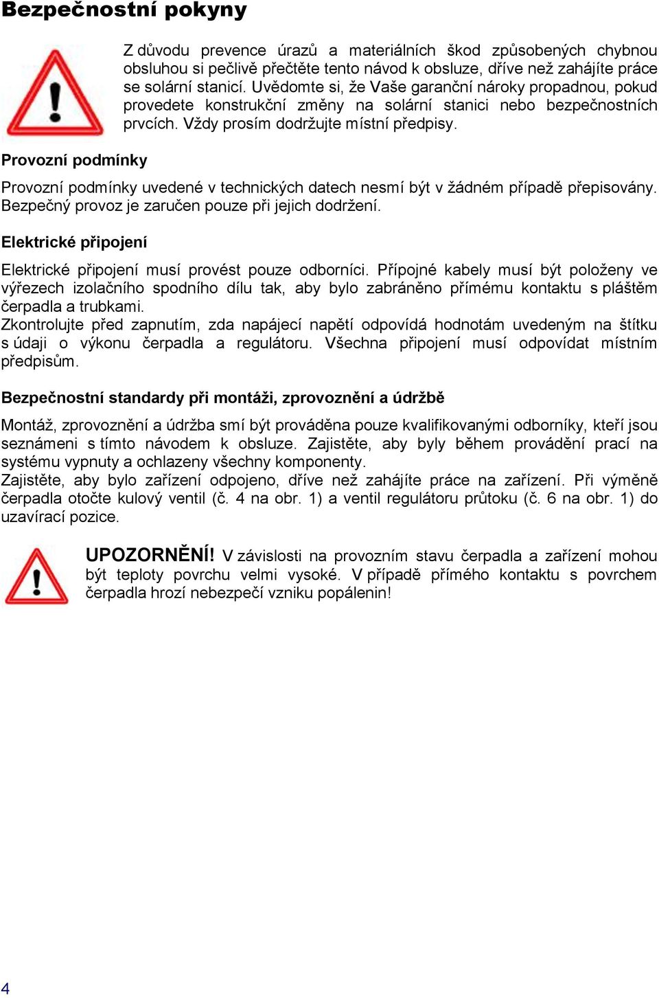 Provozní podmínky uvedené v technických datech nesmí být v žádném případě přepisovány. Bezpečný provoz je zaručen pouze při jejich dodržení.