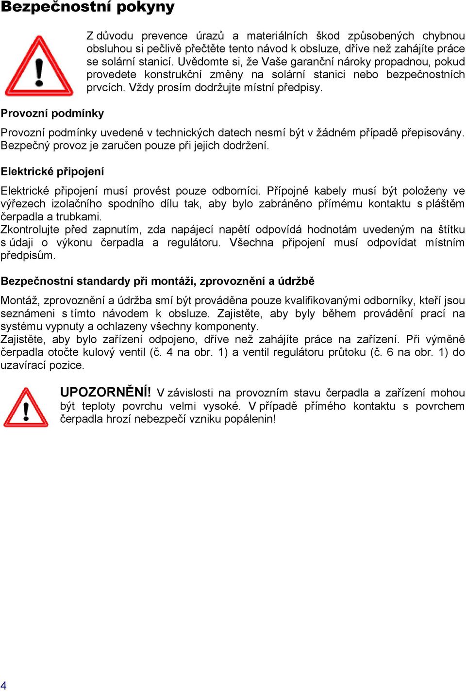 Provozní podmínky uvedené v technických datech nesmí být v žádném případě přepisovány. Bezpečný provoz je zaručen pouze při jejich dodržení.