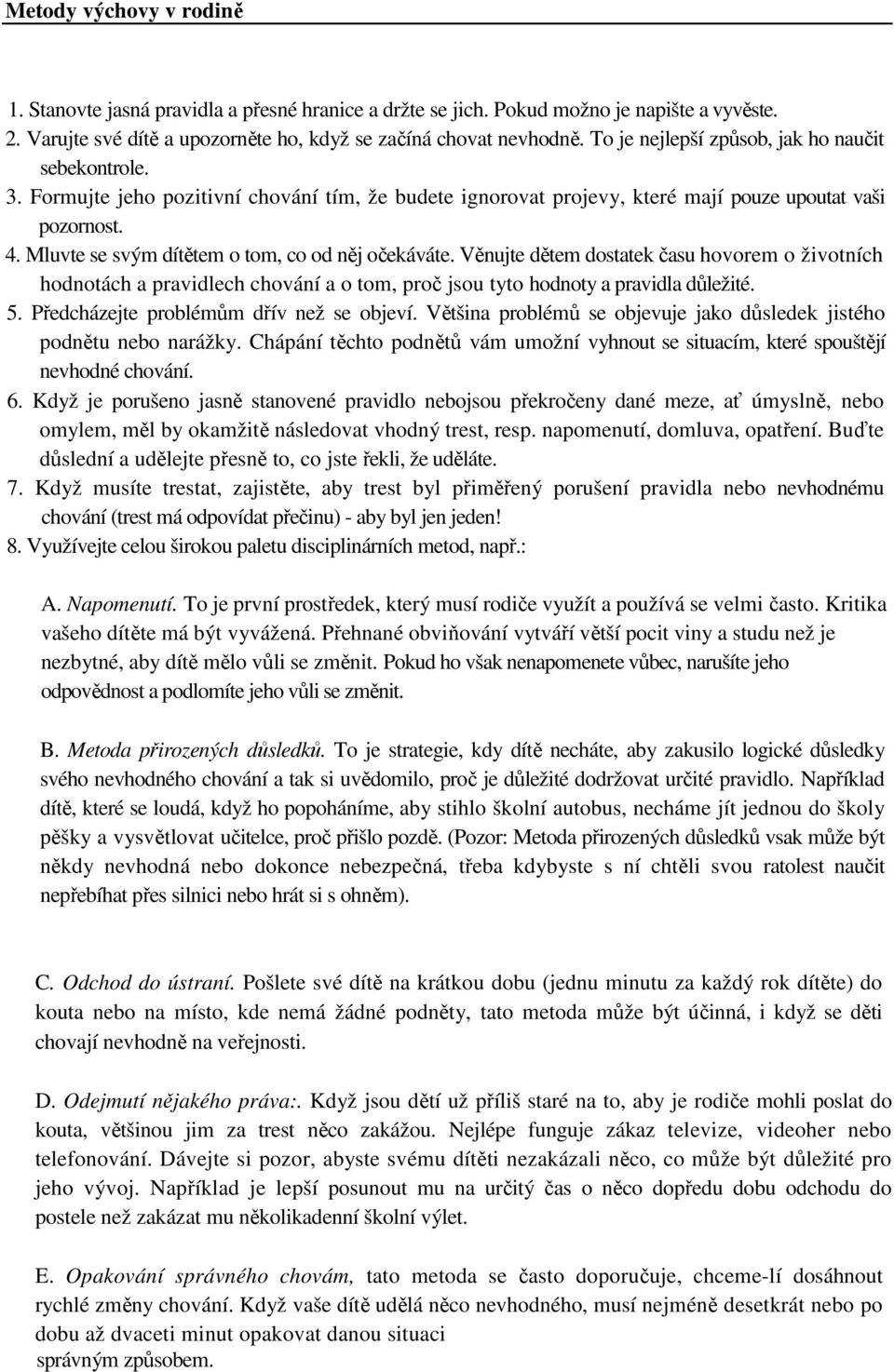 Mluvte se svým dítětem o tom, co od něj očekáváte. Věnujte dětem dostatek času hovorem o životních hodnotách a pravidlech chování a o tom, proč jsou tyto hodnoty a pravidla důležité. 5.