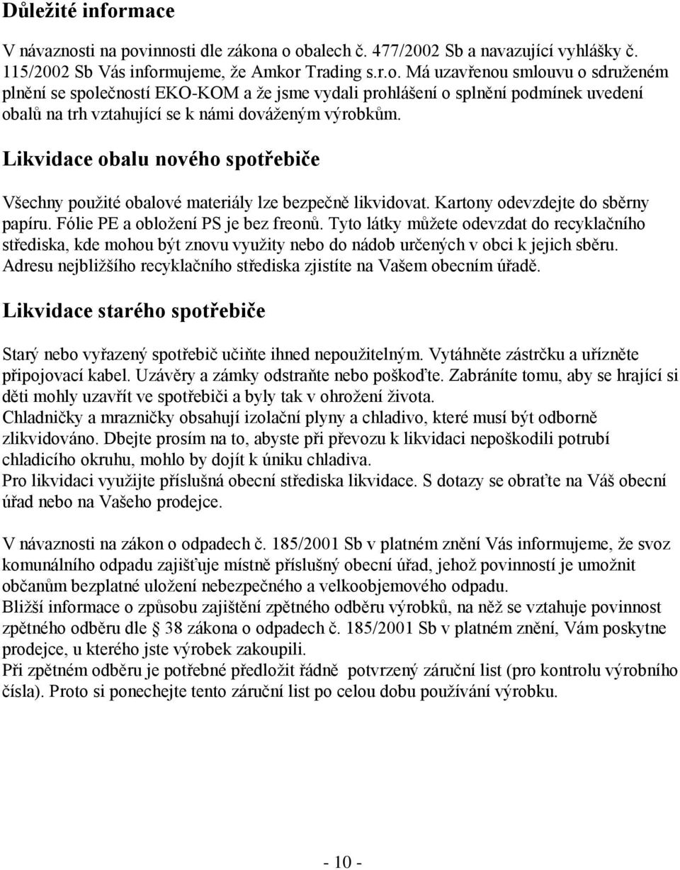 Tyto látky můžete odevzdat do recyklačního střediska, kde mohou být znovu využity nebo do nádob určených v obci k jejich sběru.