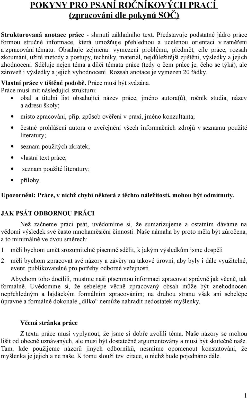 Obsahuje zejména: vymezení problému, předmět, cíle práce, rozsah zkoumání, užité metody a postupy, techniky, materiál, nejdůležitější zjištění, výsledky a jejich zhodnocení.