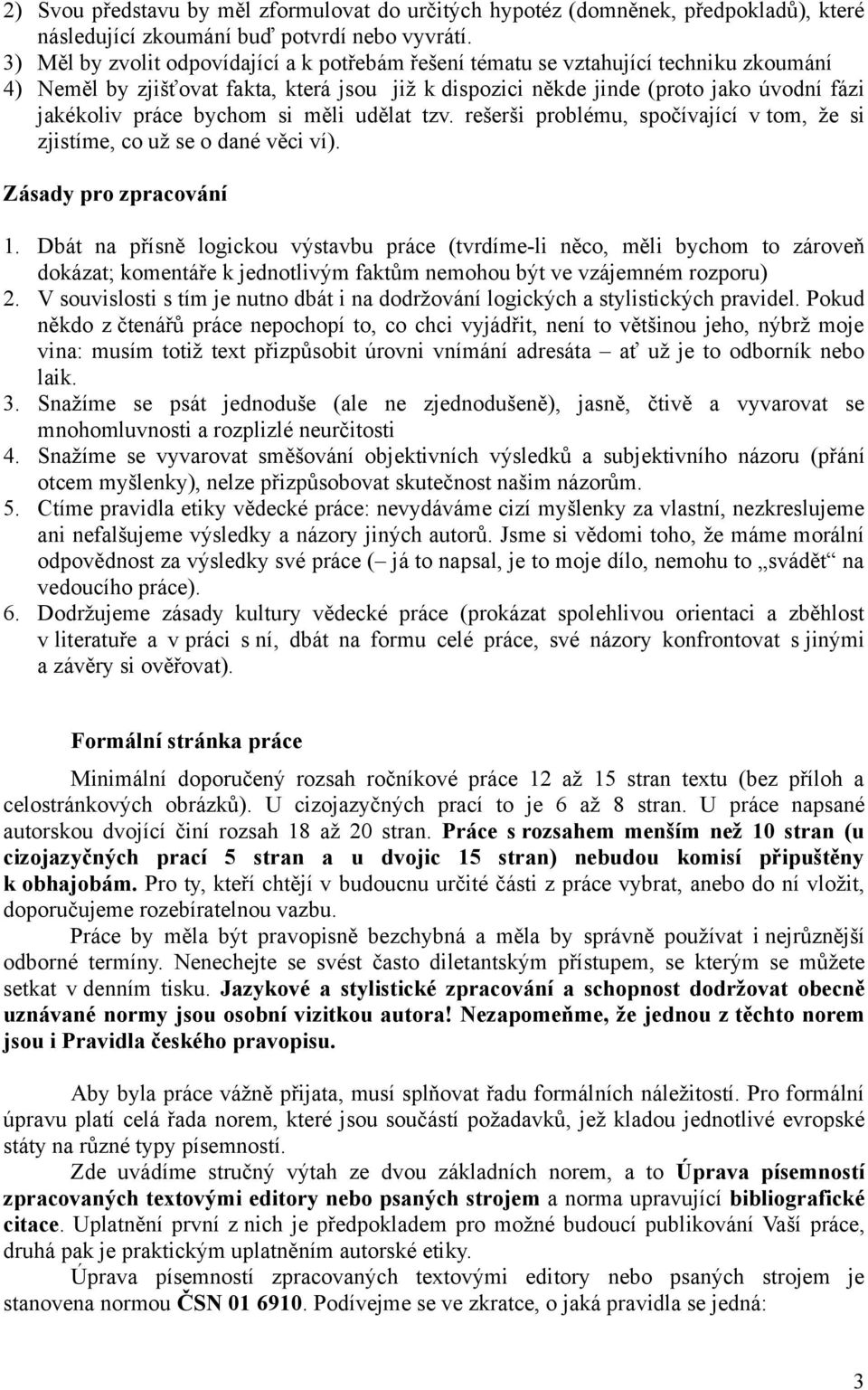 bychom si měli udělat tzv. rešerši problému, spočívající v tom, že si zjistíme, co už se o dané věci ví). Zásady pro zpracování 1.