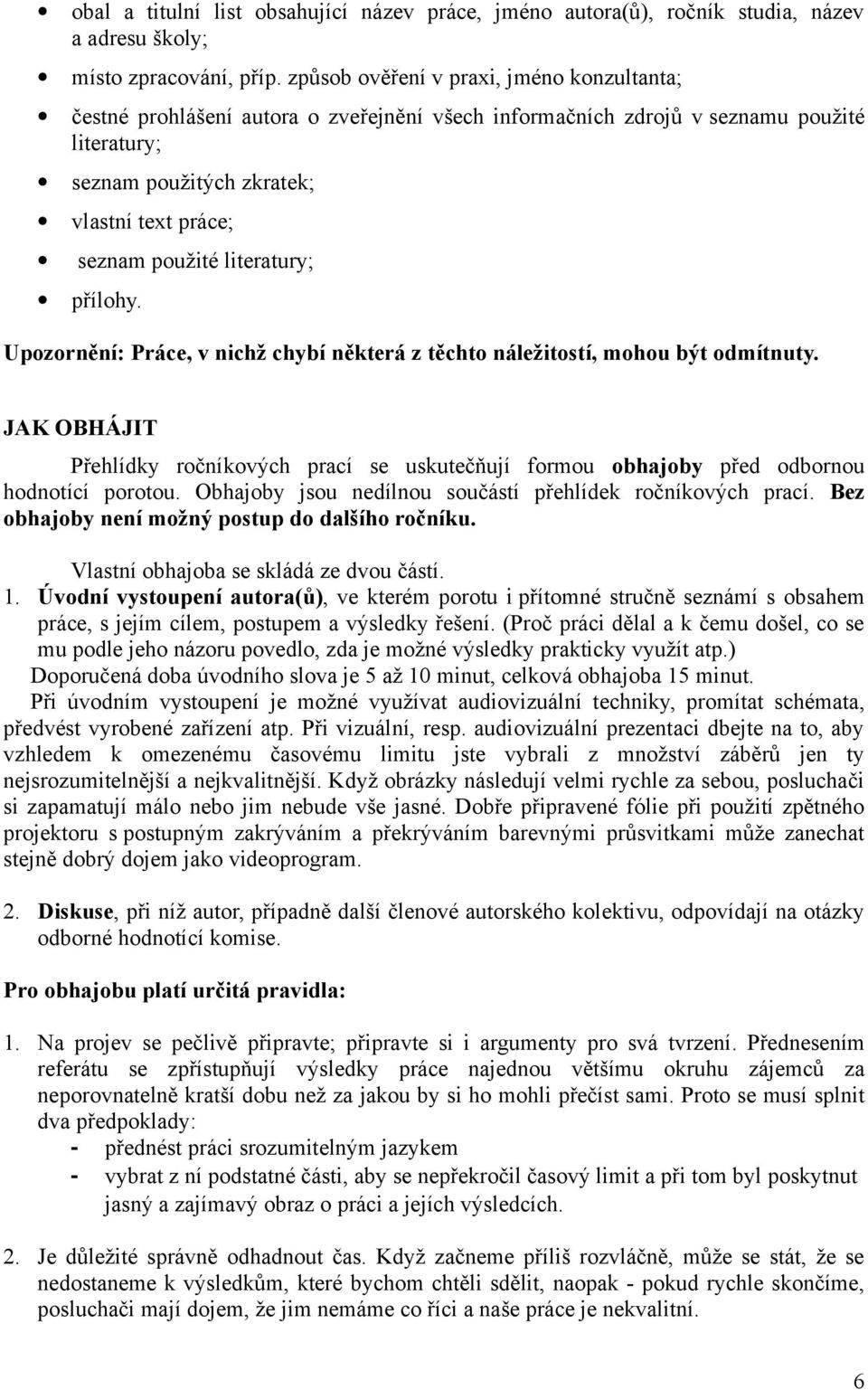 literatury; přílohy. Upozornění: Práce, v nichž chybí některá z těchto náležitostí, mohou být odmítnuty.