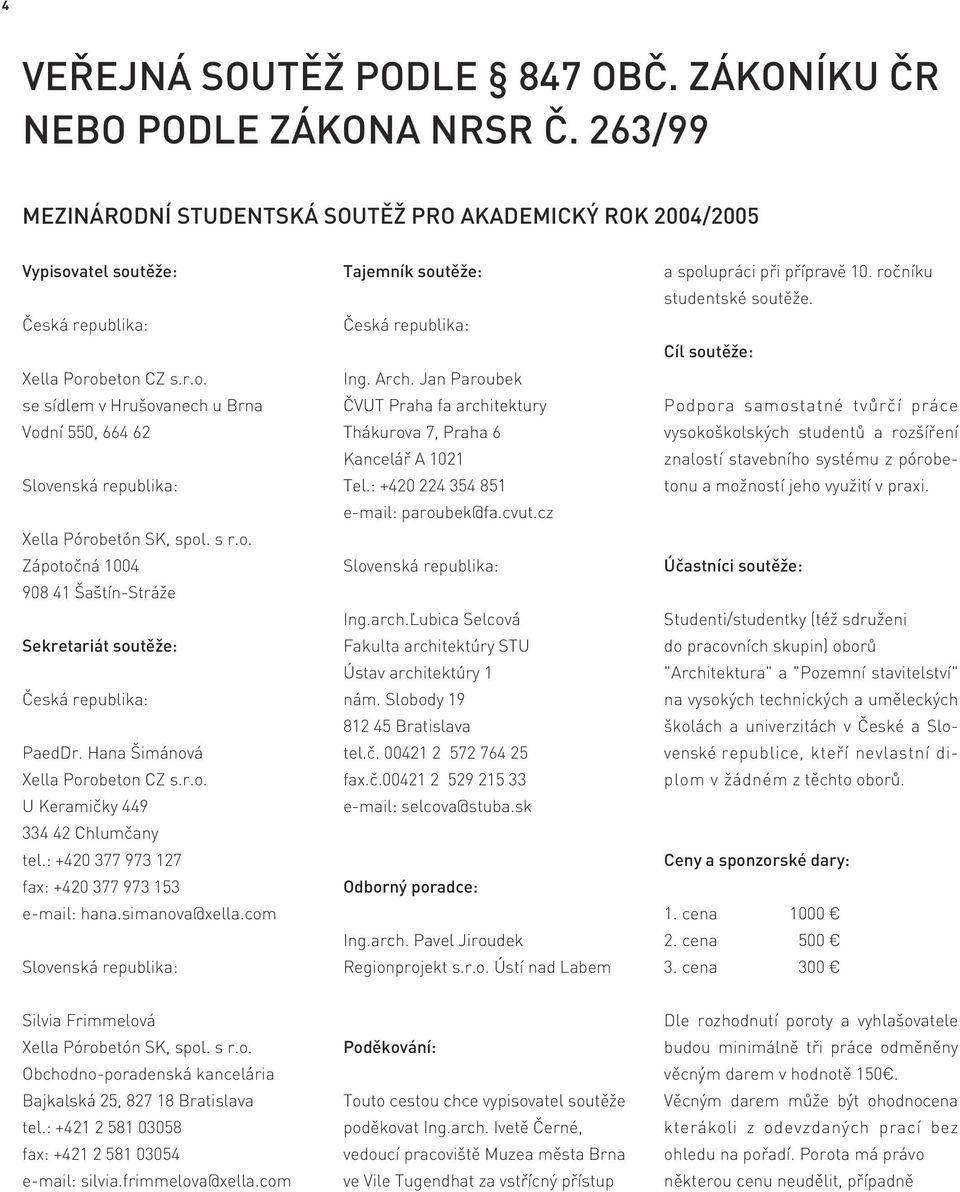 Hana Šimánová Xella Porobeton CZ s.r.o. U Keramičky 449 334 42 Chlumčany tel.: +420 377 973 127 fax: +420 377 973 153 e-mail: hana.simanova@xella.