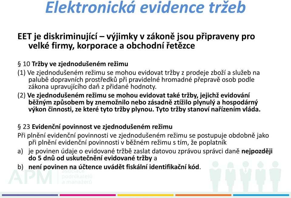 (2) Ve zjednodušeném režimu se mohou evidovat také tržby, jejichž evidování běžným způsobem by znemožnilo nebo zásadně ztížilo plynulý a hospodárný výkon činnosti, ze které tyto tržby plynou.