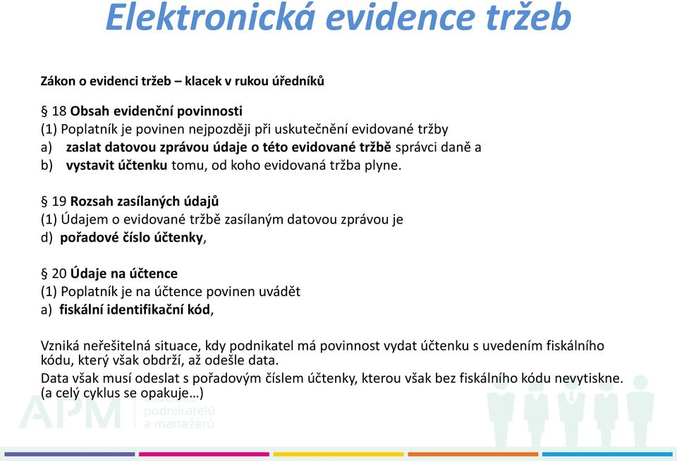 19 Rozsah zasílaných údajů (1) Údajem o evidované tržbě zasílaným datovou zprávou je d) pořadové číslo účtenky, 20 Údaje na účtence (1) Poplatník je na účtence povinen uvádět a)