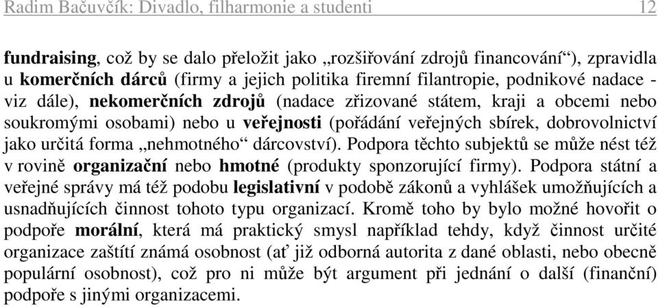 určitá forma nehmotného dárcovství). Podpora těchto subjektů se může nést též v rovině organizační nebo hmotné (produkty sponzorující firmy).