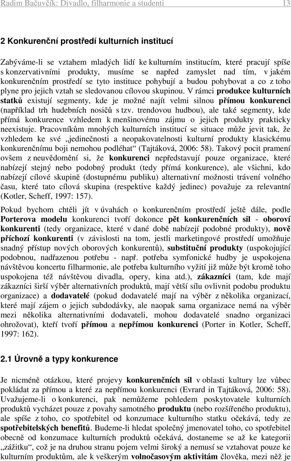 V rámci produkce kulturních statků existují segmenty, kde je možné najít velmi silnou přímou konkurenci (například trh hudebních nosičů s tzv.