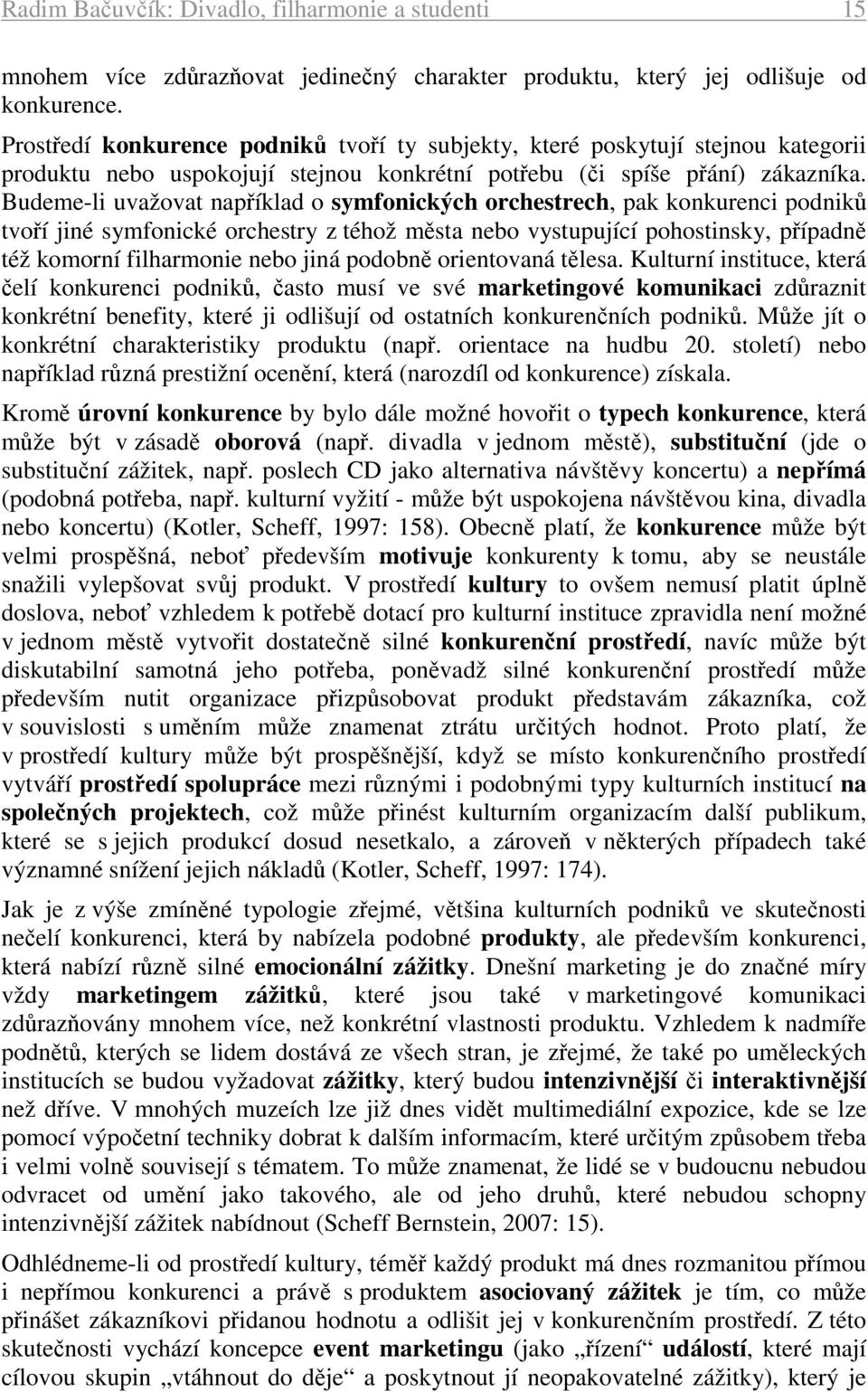 Budeme-li uvažovat například o symfonických orchestrech, pak konkurenci podniků tvoří jiné symfonické orchestry z téhož města nebo vystupující pohostinsky, případně též komorní filharmonie nebo jiná