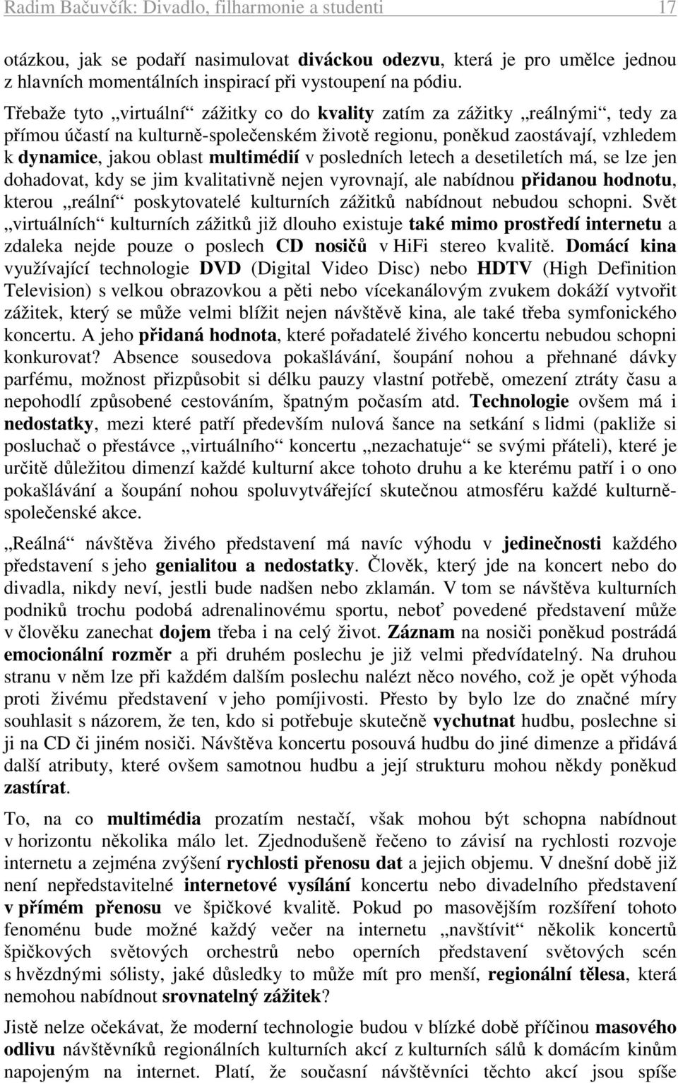 v posledních letech a desetiletích má, se lze jen dohadovat, kdy se jim kvalitativně nejen vyrovnají, ale nabídnou přidanou hodnotu, kterou reální poskytovatelé kulturních zážitků nabídnout nebudou