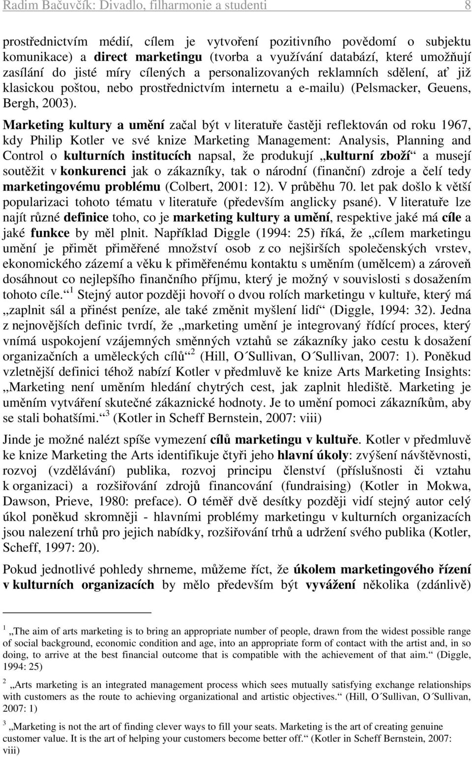 Marketing kultury a umění začal být v literatuře častěji reflektován od roku 1967, kdy Philip Kotler ve své knize Marketing Management: Analysis, Planning and Control o kulturních institucích napsal,