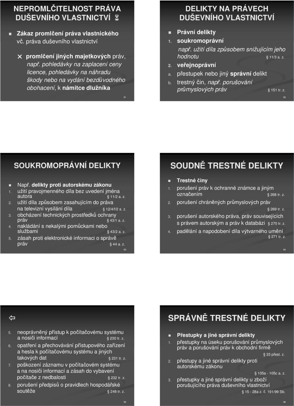 soukromoprávní nap. užití díla zpsobem snižujícím jeho hodnotu 11/3 a. z. 2. veejnoprávní a. pestupek nebo jiný správní delikt b. trestný in, nap. porušování prmyslových práv 151 tr. z. 92 SOUKROMOPRÁVNÍ DELIKTY Nap.