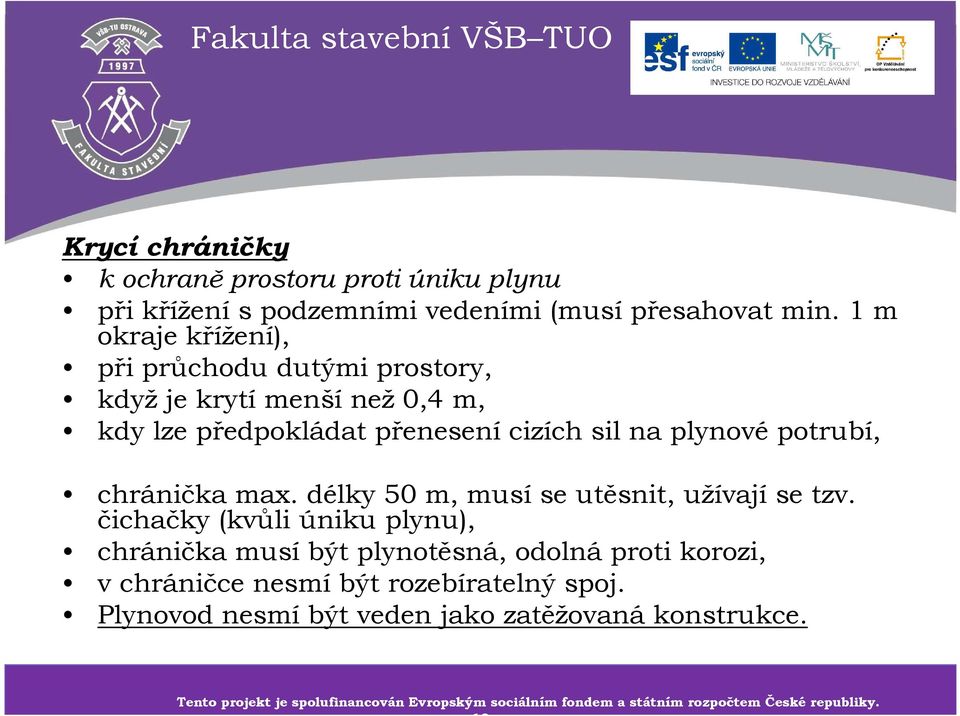 délky 50 m, musíse utěsnit, užívajíse tzv. čichačky(kvůli úniku plynu), chránička musí být plynotěsná, odolná proti korozi, v chráničce nesmí být rozebíratelný spoj.