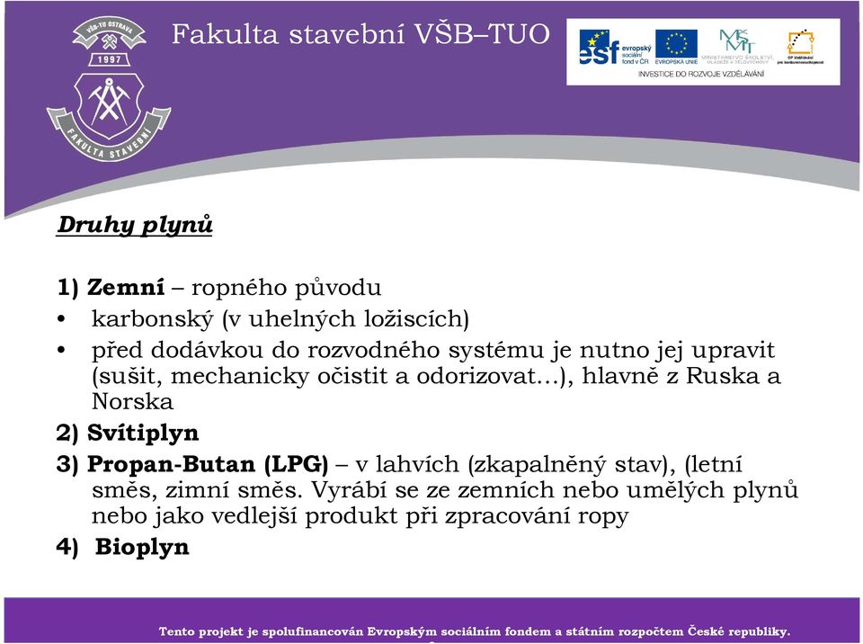 směs. Vyrábí se ze zemních nebo umělých plynů nebo jako vedlejší produkt při zpracování ropy 4) Bioplyn Tento projekt je spolufinancován Tento